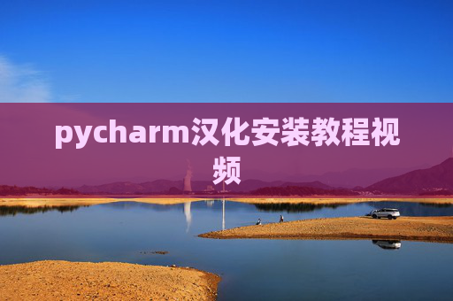 pycharm汉化安装教程视频 pycharm汉化安装教程视频